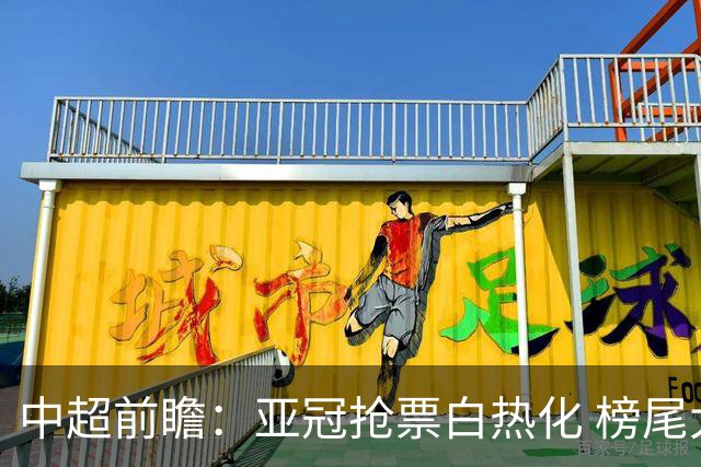 中超前瞻：亚冠抢票白热化 榜尾大战海牛命悬一线