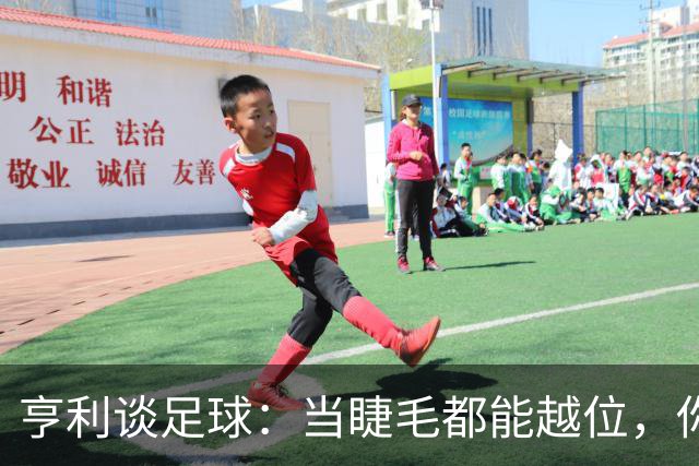 亨利谈足球：当睫毛都能越位，你信不信？